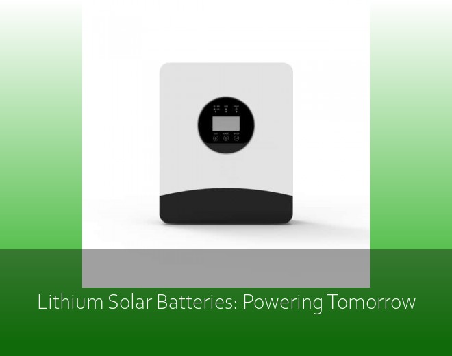 Lithium Solar Batteries: Powering Tomorrow